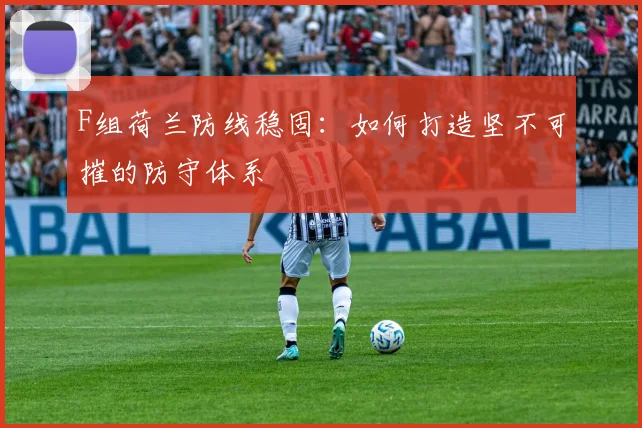 F组荷兰防线稳固:如何打造坚不可摧的防守体系